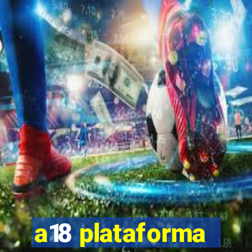 a18 plataforma